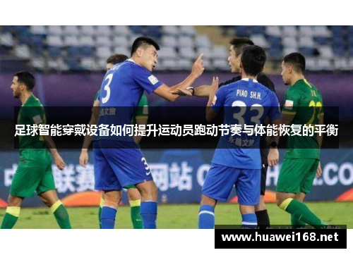 足球智能穿戴设备如何提升运动员跑动节奏与体能恢复的平衡